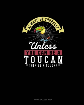 Paperback Always Be Yourself Unless You Can Be A Toucan Then Be A Toucan: Phone Call Log Book