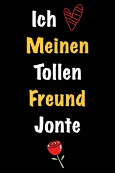 Ich Liebe Meinen Tollen Freund Jonte: Geschenk an Boyfriend Namens Jonte von seiner Freundin | Geburtstagsgeschenk, Weihnachtsgeschenk oder ... linierte Notizbuch zu schre (German Edition)