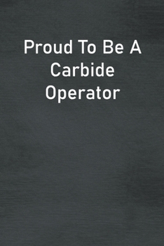 Paperback Proud To Be A Carbide Operator: Lined Notebook For Men, Women And Co Workers Book