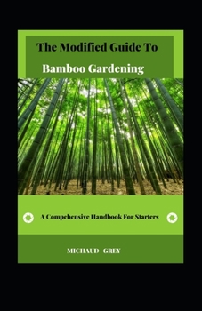 Paperback The Modified Guide To Bamboo Gardening: A Compehensive Handbook For Starters [Large Print] Book