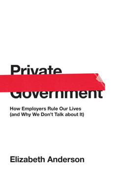 Hardcover Private Government: How Employers Rule Our Lives (and Why We Don't Talk about It) Book