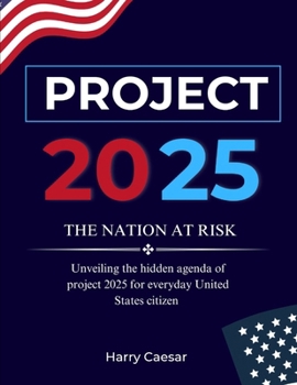 PROJECT 2025: THE NATION AT RISK: Unveiling The Hidden Agenda Of Project 2025