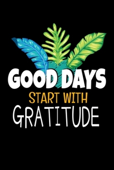 Good Days Start With Gratitude: A 52 Week Guide To Cultivate An Attitude Of Gratitude Journal : Positive Diary For Inspiration & Motivation