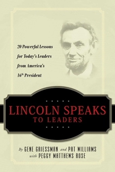 Lincoln Speaks to Leaders: 20 Powerful Lessons for Today's Leaders from America's 16th President