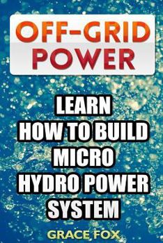 Paperback Off-Grid Power: Learn How To Build Micro Hydro Power System Book