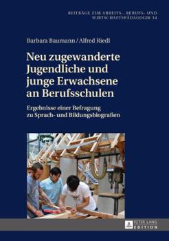 Hardcover Neu zugewanderte Jugendliche und junge Erwachsene an Berufsschulen: Ergebnisse einer Befragung zu Sprach- und Bildungsbiografien [German] Book