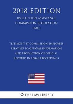 Testimony by Commission Employees Relating to Official Information and Production of Official Records in Legal Proceedings (US Election Assistance Commission Regulation) (EAC)