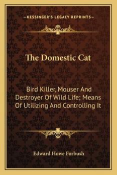 Paperback The Domestic Cat: Bird Killer, Mouser And Destroyer Of Wild Life; Means Of Utilizing And Controlling It Book