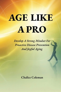 Paperback Age Like a Pro: Develop a Strong Mindset for Proactive Disease Prevention and Joyful Aging Book