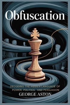 Paperback Obfuscation: Decoding the Hidden Language of Power, Politics, and Persuasion Book