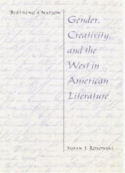 Hardcover Birthing a Nation: Gender, Creativity, and the West in American Literature Book