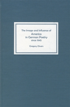 The Image and Influence of America in German Poetry since 1945 (Studies in German Literature Linguistics and Culture)