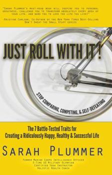 Paperback Just Roll With It: Stop Comparing, Competing, and Self-Defeating: The 7 Battle-Tested Traits for Creating a Ridiculously Happy, Healthy, & Successful Life Book