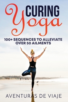 Paperback Curing Yoga: 100+ Basic Yoga Routines to Alleviate Over 50 Ailments Book