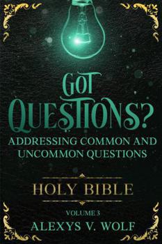 Got Questions: Answering Common and Uncommon Questions, vol 3