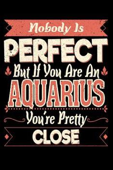 Paperback Nobody Is Perfect But If You Are A Aquarius You're Pretty Close Book