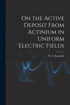 Paperback On the Active Deposit From Actinium in Uniform Electric Fields [microform] Book