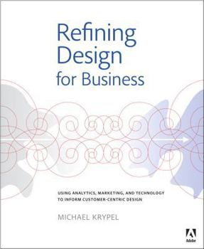 Paperback Refining Design for Business: Using Analytics, Marketing, and Technology to Inform Customer-Centric Design Book