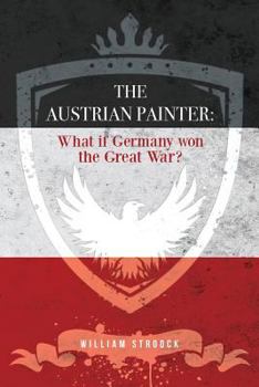 Paperback The Austrian Painter: What if Germany won the Great War? Book