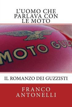 Paperback L'uomo che Parlava con le Moto: Il romanzo dei guzzisti... [Italian] Book