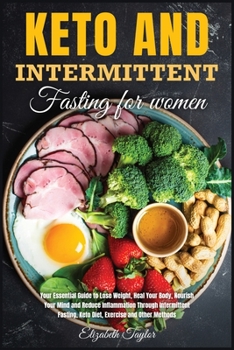 Paperback Keto And Intermittent Fasting for women: Your Essential Guide to Lose Weight, Heal Your Body, Nourish Your Mind and Reduce Inflammation Through Interm Book