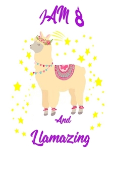 I Am 8 And Llamazing Notebook ,A birthday journal for 8 year old girls and boys :Funny Happy 8th Birthday Gift Notebook