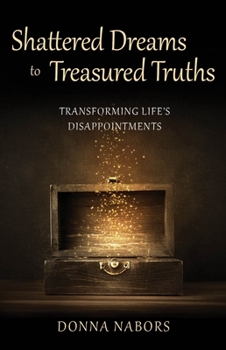 Paperback Shattered Dreams to Treasured Truths: Transforming Life's Disappointments Book
