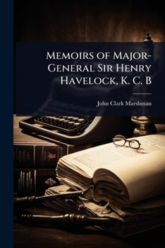 Memoirs of Major-General Sir Henry Havelock, K. C. B