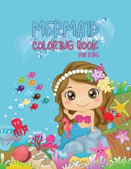 Mermaid Coloring Book for Kids: For Kids Ages 4-8, 9-12 (Coloring Books for Kids) / Gorgeous Coloring Book with Mermaids and Sea Creatures