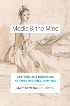 Hardcover Media and the Mind: Art, Science, and Notebooks as Paper Machines, 1700-1830 Book