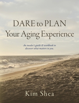 Paperback Dare to Plan Your Aging Experience: An insider’s guide & workbook to discover what matters to you. Book