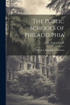 Paperback The Public Schools of Philadelphia: Historical, Biographical, Statistical Book