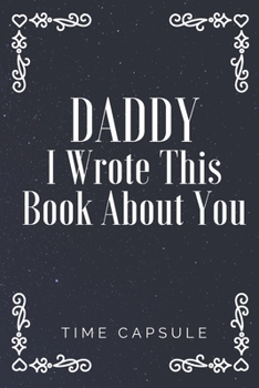 Paperback Daddy I Wrote This Book About You: Time Capsule Journal 120 pages 6*9 Book