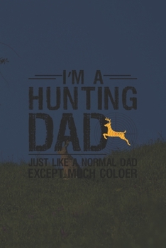 Paperback I'm A Hunting Dad Just Like A Normal Dad Except Much Coloer: Track and evaluate your hunting seasons For Species: Deer Turkeys Elk Rabbits Duck Fox An Book