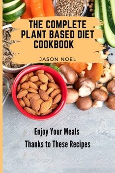 Paperback The Complete Plant Based Diet Cookbook: Enjoy Your Meals Thanks to These Recipes Book