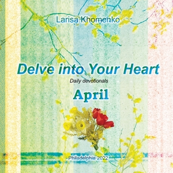 Paperback Delve into Your Heart. Daily devotionals. April.: Daily devotionals. Book