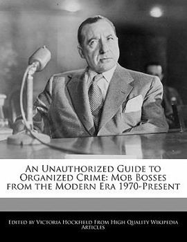 Paperback An Unauthorized Guide to Organized Crime: Mob Bosses from the Modern Era 1970-Present Book