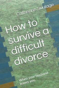 Paperback How to Survive a Difficult Divorce: When Your Husband Leaves You. Book