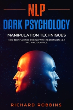 Paperback Nlp Dark Psychology: MANIPULATION TECHNIQUES How to influence People with Persuasion, NLP and Mind Control Book