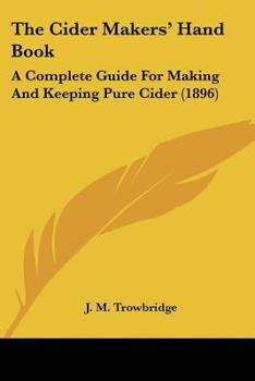 Paperback The Cider Makers' Hand Book: A Complete Guide for Making and Keeping Pure Cider (1896) Book