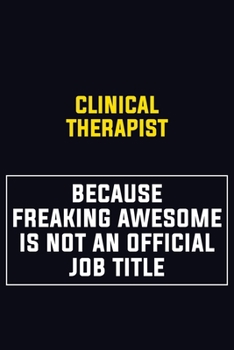 Clinical Therapist Because Freaking Awesome Is Not An Official Job Title: Motivational Career Pride Quote 6x9 Blank Lined Job Inspirational Notebook Journal