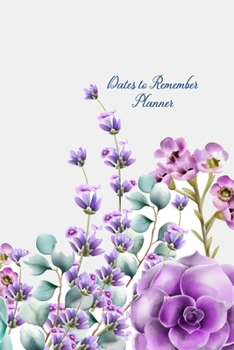 Dates to Remember Planner: Wild Natural Flowers Bouquet Record your important anniversary, birthday, celebration, card log, Perpetual Event Calendars, monthly Quotes Journal to Write in