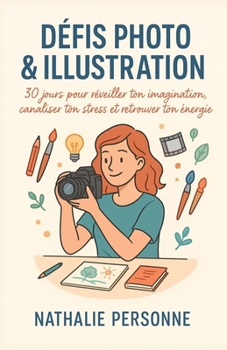 Paperback Défis photo & illustration: Un guide pratique et créatif 30 jours pour réveiller ton imagination, canaliser ton stress et retrouver ton énergie [French] Book
