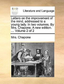 Paperback Letters on the Improvement of the Mind, Addressed to a Young Lady. in Two Volumes. by Mrs. Chapone. a New Edition. ... Volume 2 of 2 Book