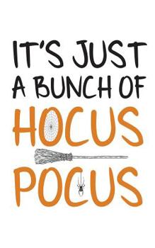 Paperback It's Just A Bunch Of Hocus Pocus: It's Just A Bunch Of Hocus Pocus Notebook - Funny Halloween October 31st Party Doodle Diary Book Gift For Witch Or W Book