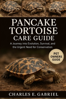 Paperback Pancake Tortoise Care Guid: A Journey into Evolution, Survival, and the Urgent Need for Conservation Book