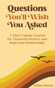 Hardcover Questions You'll Wish You Asked: A Time Capsule Journal for Treasured Mentors and Important Relationships Book