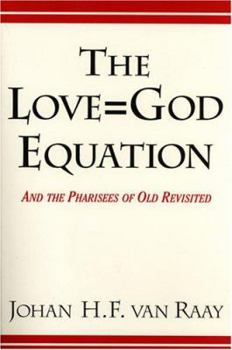 The Love=God Equation: And The Pharisees of Old Revisited