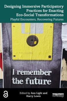 Paperback Designing Immersive Participatory Practices for Enacting Eco-Social Transformations: Playful Encounters, Recovering Futures Book