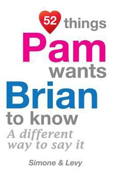 Paperback 52 Things Pam Wants Brian To Know: A Different Way To Say It Book